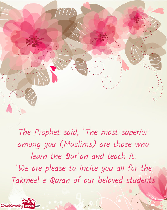 The Prophet said, "The most superior among you (Muslims) are those who learn the Qur