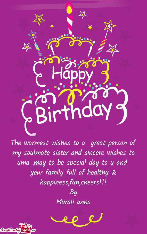 The warmest wishes to a great person of my soulmate sister and sincere wishes to uma .may to be spe