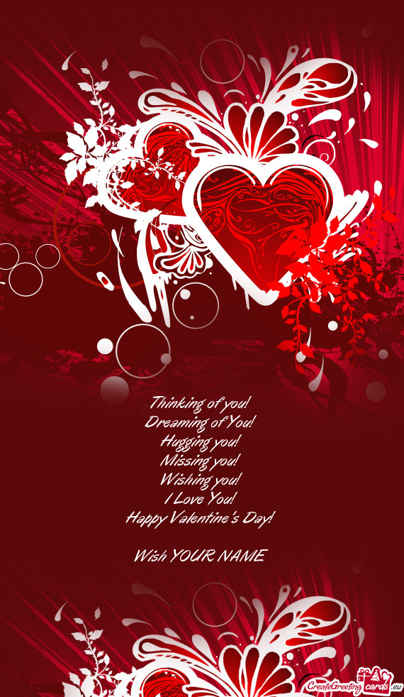 Thinking of you!
 Dreaming of You!
 Hugging you!
 Missing you!
 Wishing you!
 I Love You!
 Happy Val