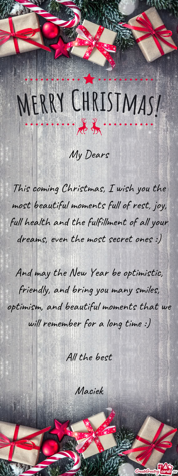 This coming Christmas, I wish you the most beautiful moments full of rest, joy, full health and the