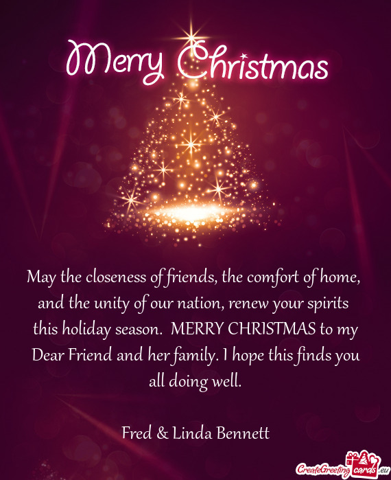 This holiday season. MERRY CHRISTMAS to my Dear Friend and her family. I hope this finds you all do