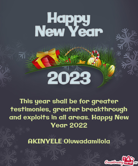 This year shall be for greater testimonies, greater breakthrough and exploits in all areas. Happy Ne