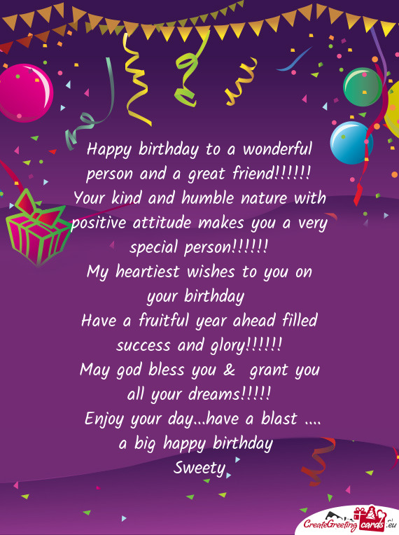 Tive attitude makes you a very special person!!!!!!
 My heartiest wishes to you on your birthday 
 H
