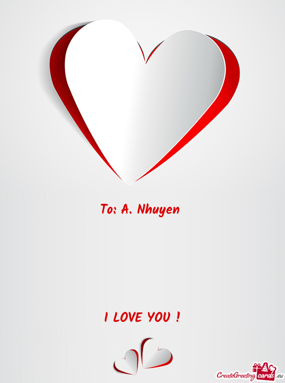 To: A. Nhuyen                            I LOVE YOU !