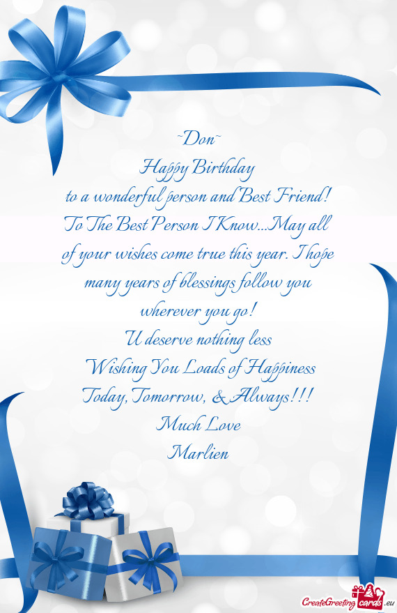 To a wonderful person and Best Friend! To The Best Person I Know...May all of your wishes come true