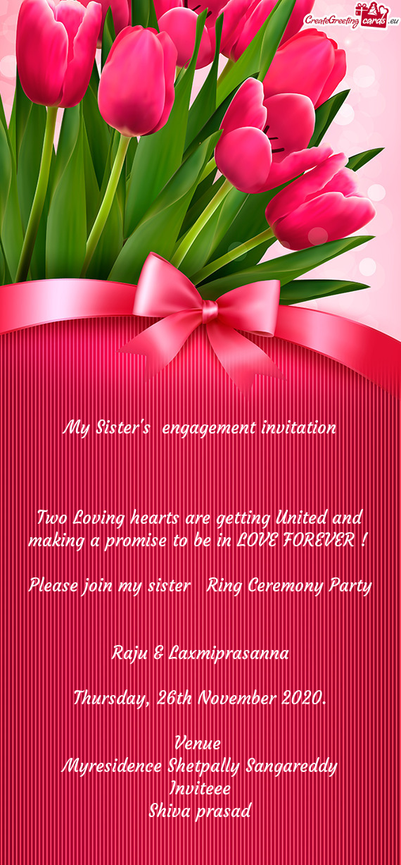 To be in LOVE FOREVER ! 
 
 Please join my sister Ring Ceremony Party
 
 
 Raju & Laxmiprasanna