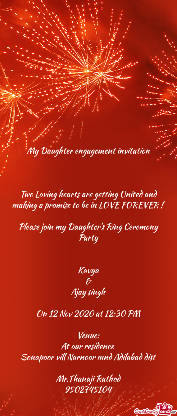 To be in LOVE FOREVER !
 
 Please join my Daughter’s Ring Ceremony Party
 
 
 Kavya
 &
 Ajay singh