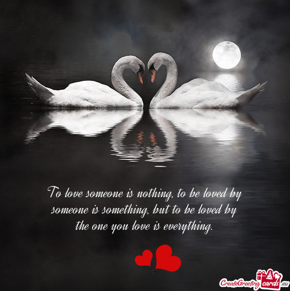 To be loved by someone is something