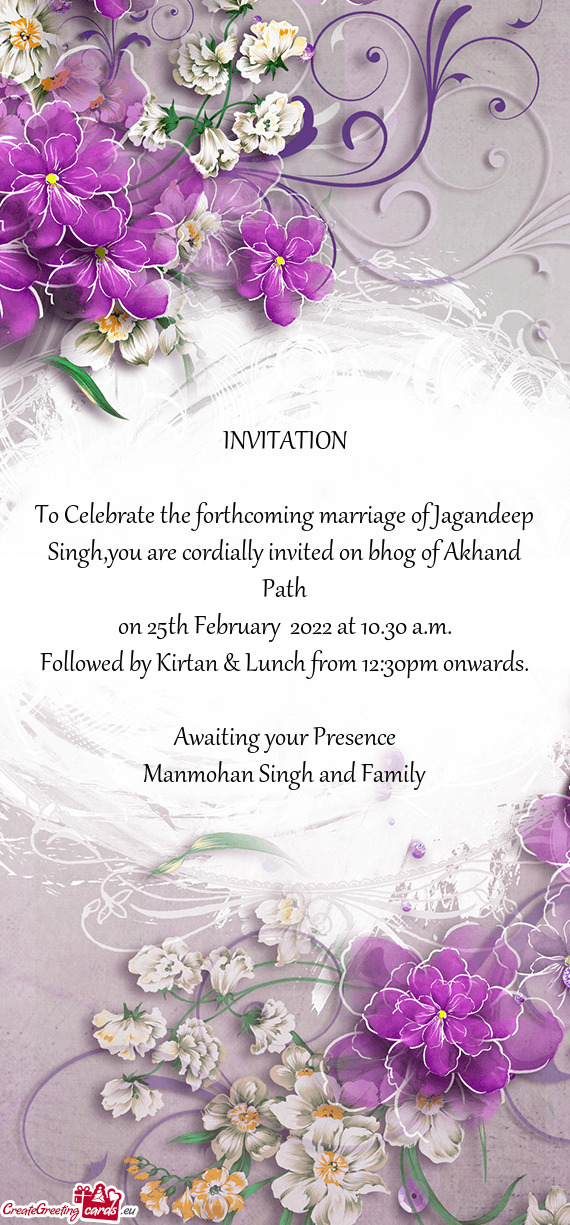 To Celebrate the forthcoming marriage of Jagandeep Singh,you are cordially invited on bhog of Akhand