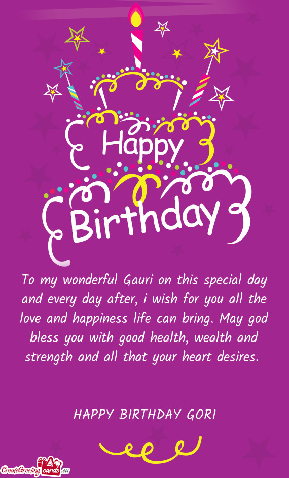 To my wonderful Gauri on this special day and every day after, i wish for you all the love and happi