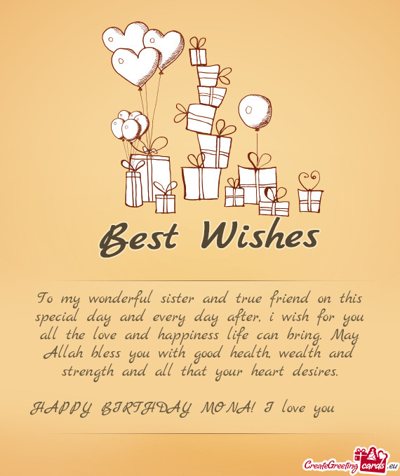 To my wonderful sister and true friend on this special day and every day after, i wish for you all t