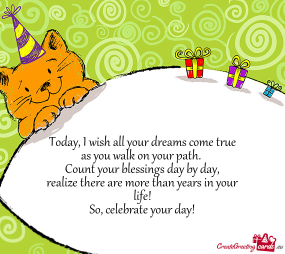 Today, I wish all your dreams come true  as you walk on
