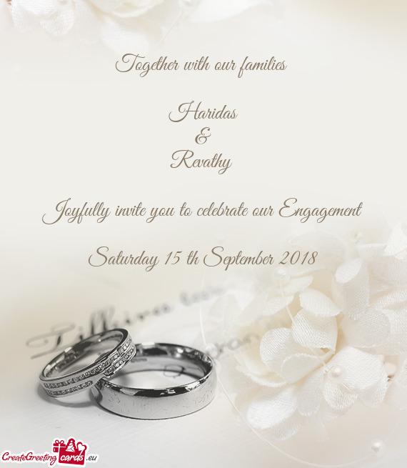 Together with our families 
 
 Haridas
 &
 Revathy 
 
 Joyfully invite you to celebrate our Engageme