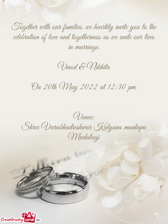 Together with our families, we heartily invite you to the celebration of love and togetherness as we