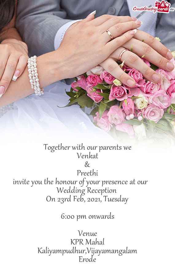 Together with our parents we
 Venkat
 &
 Preethi
 invite you the honour of your presence at our