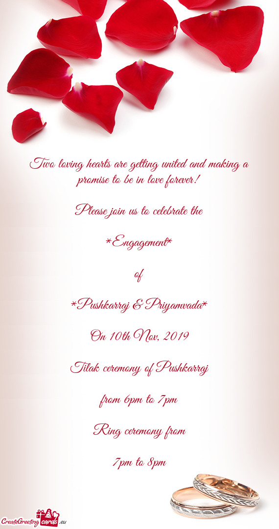 Two loving hearts are getting united and making a promise to be in love forever!
 
 Please join us t
