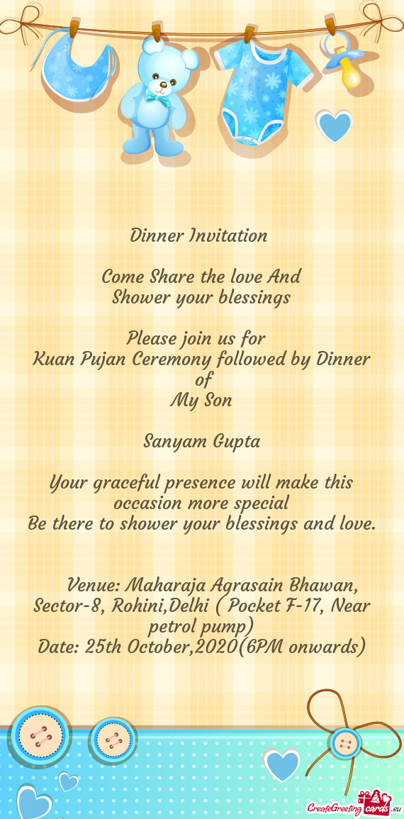 Ujan Ceremony followed by Dinner
 of
 My Son
 
 Sanyam Gupta
 
 Your graceful presence will make th