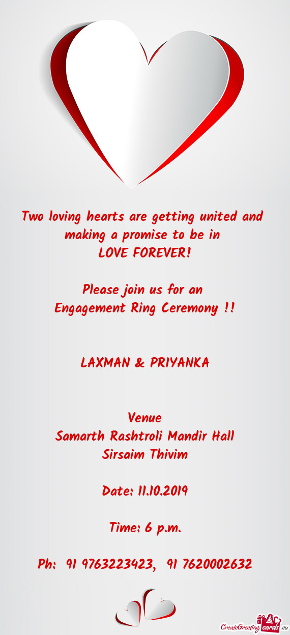 Us for an 
 Engagement Ring Ceremony !!
 
 
 LAXMAN & PRIYANKA
 
 
 Venue
 Samarth Rashtroli Mandir