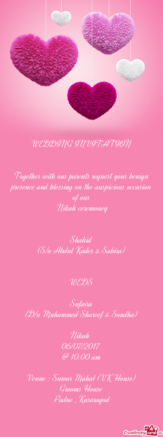 Uspicious occasion of our
 Nikah ceremoney
 
 
 Shahid
 (S/o Abdul Kader & Sabira)
 
 
 WEDS
 
 Suf