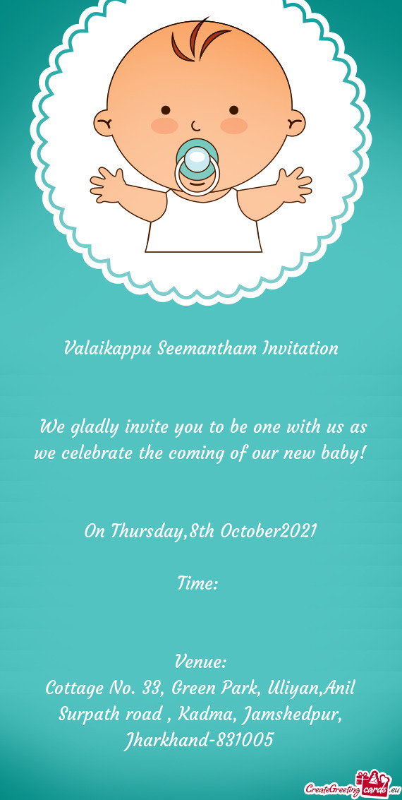 Valaikappu Seemantham Invitation
 
 
 We gladly invite you to be one with us as we celebrate the co