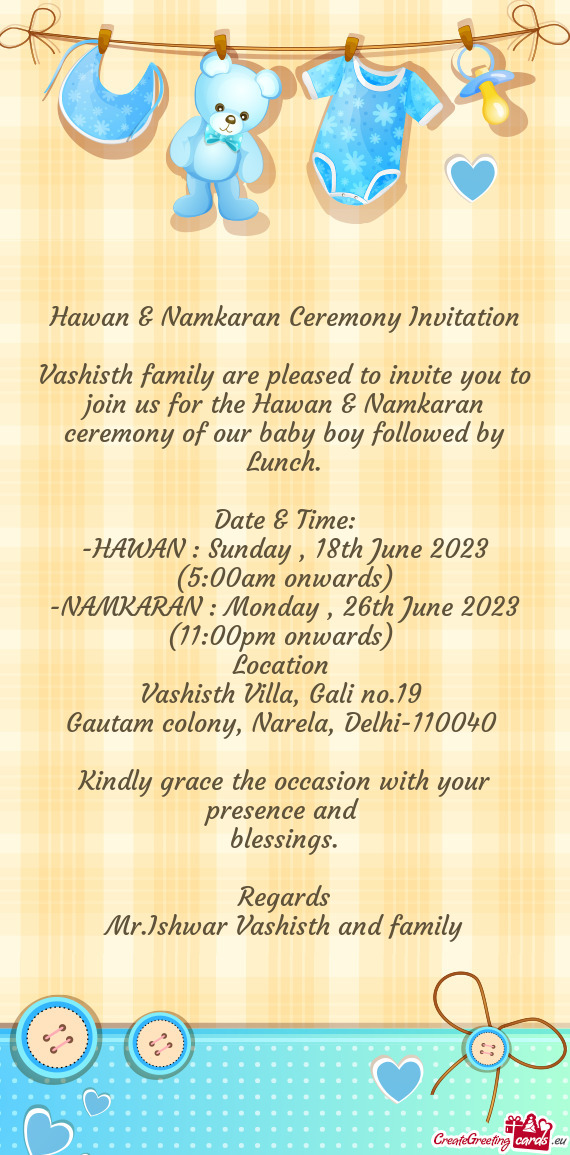 Vashisth family are pleased to invite you to join us for the Hawan & Namkaran ceremony of our baby b