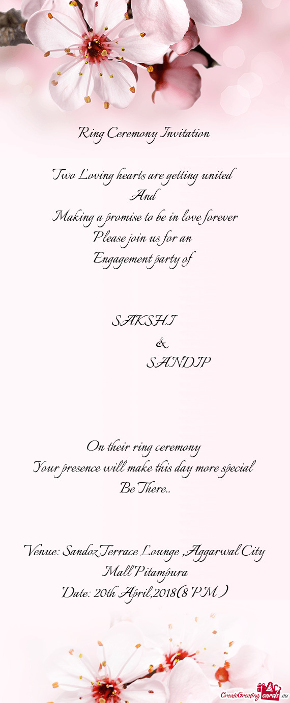 Ve forever
 Please join us for an 
 Engagement party of
 
 
 SAKSHI
   &