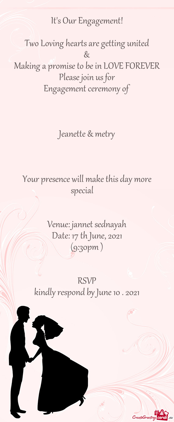 VER
 Please join us for
 Engagement ceremony of
 
 
 
 Jeanette & metry
 
 
 
 Your presence will
