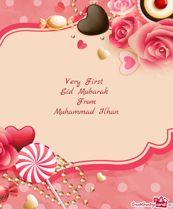 Very First 
 Eid Mubarak 
 From
 Muhammad Ilhan