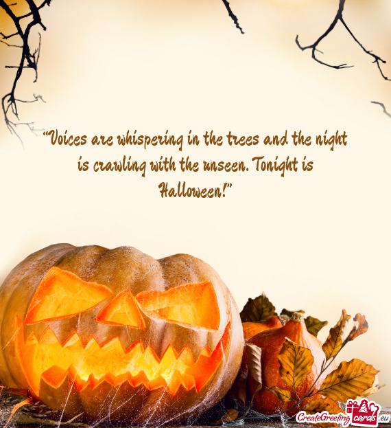 “Voices are whispering in the trees and the night is crawling with the unseen. Tonight is Hallowee