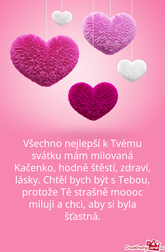 Všechno nejlepší k Tvému svátku mám milovaná Kačenko, hodně štěstí, zdraví, lásky. Cht