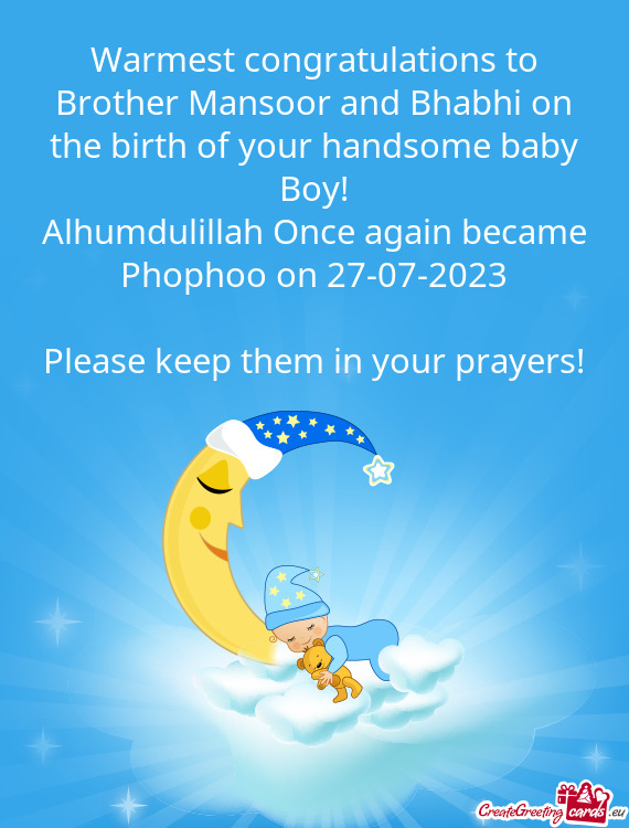 Warmest congratulations to Brother Mansoor and Bhabhi on the birth of your handsome baby Boy