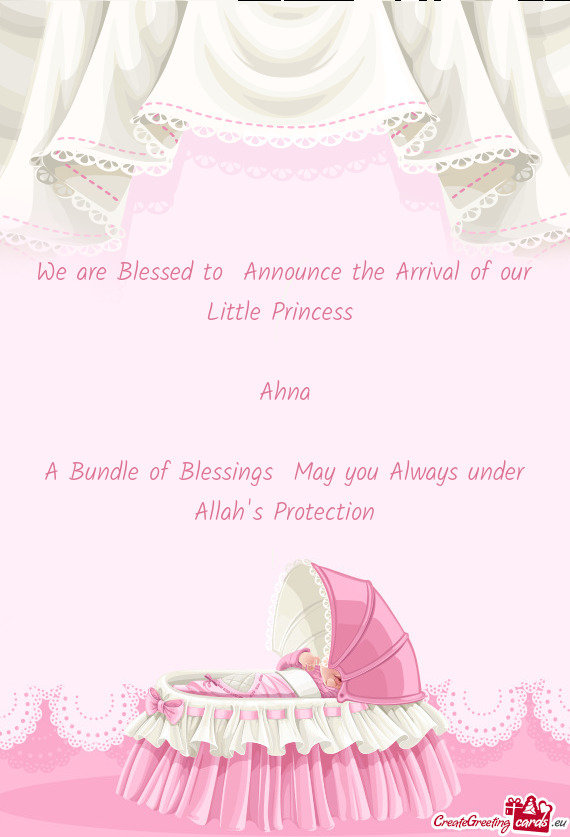 We are Blessed to Announce the Arrival of our Little Princess