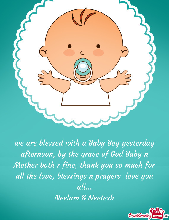 We are blessed with a Baby Boy yesterday afternoon, by the grace of God Baby n Mother both r fine, t