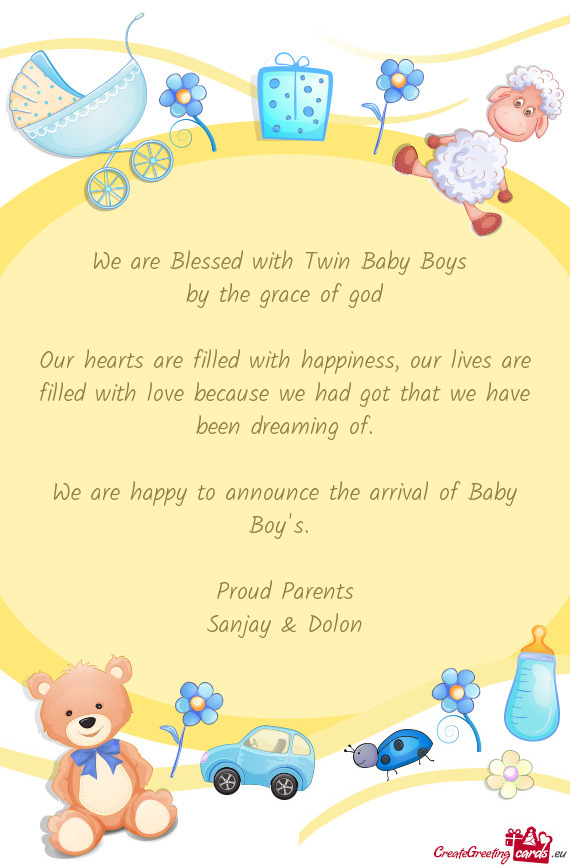 We are Blessed with Twin Baby Boys 
 by the grace of god
 
 Our hearts are filled with happiness