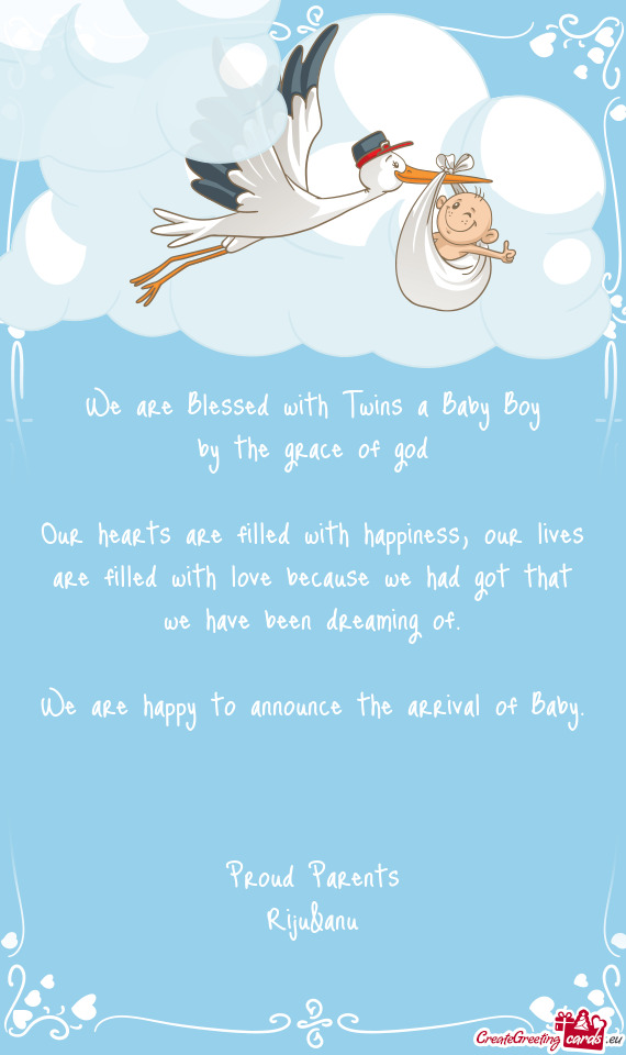 We are Blessed with Twins a Baby Boy
 by the grace of god
 
 Our hearts are filled with happiness