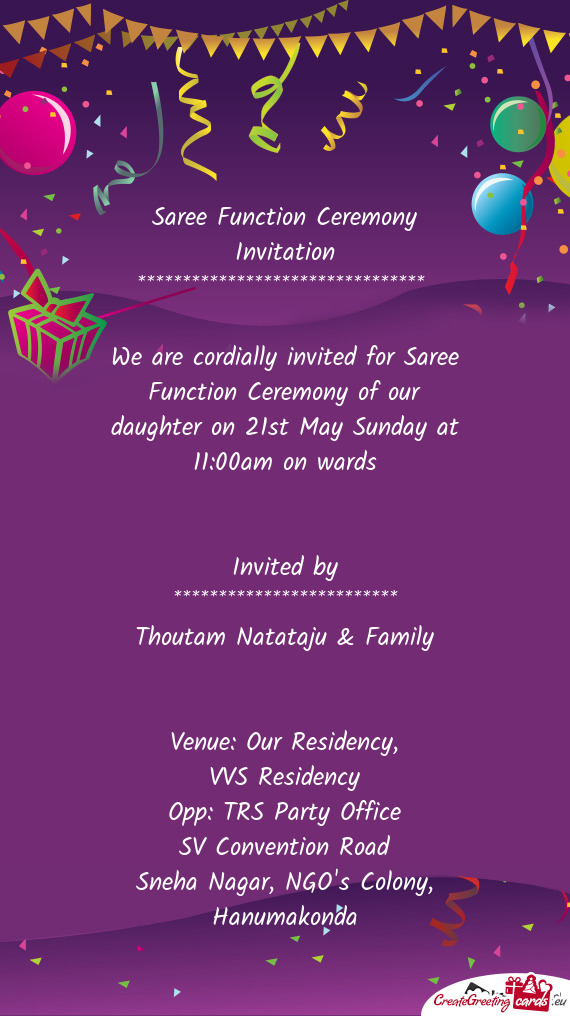 We are cordially invited for Saree Function Ceremony of our daughter on 21st May Sunday at 11:00am o