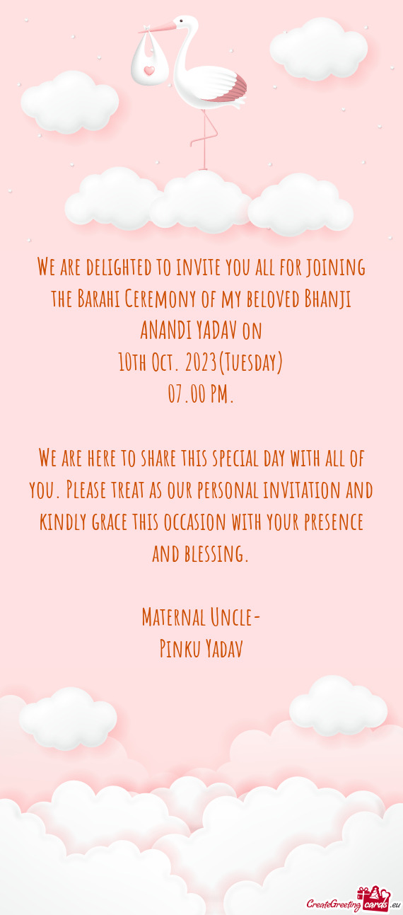 We are delighted to invite you all for joining the Barahi Ceremony of my beloved Bhanji ANANDI YADAV