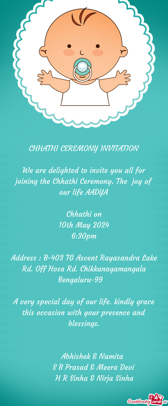 We are delighted to invite you all for joining the Chhathi Ceremony. The joy of our life AADYA