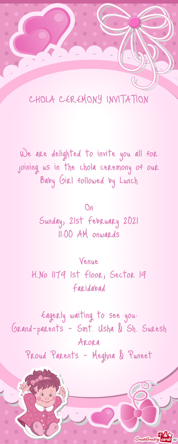 We are delighted to invite you all for joining us in the chola ceremony of our Baby Girl followed by