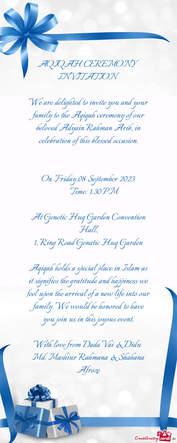 We are delighted to invite you and your family to the Aqiqah ceremony of our beloved Adyain Rahman A