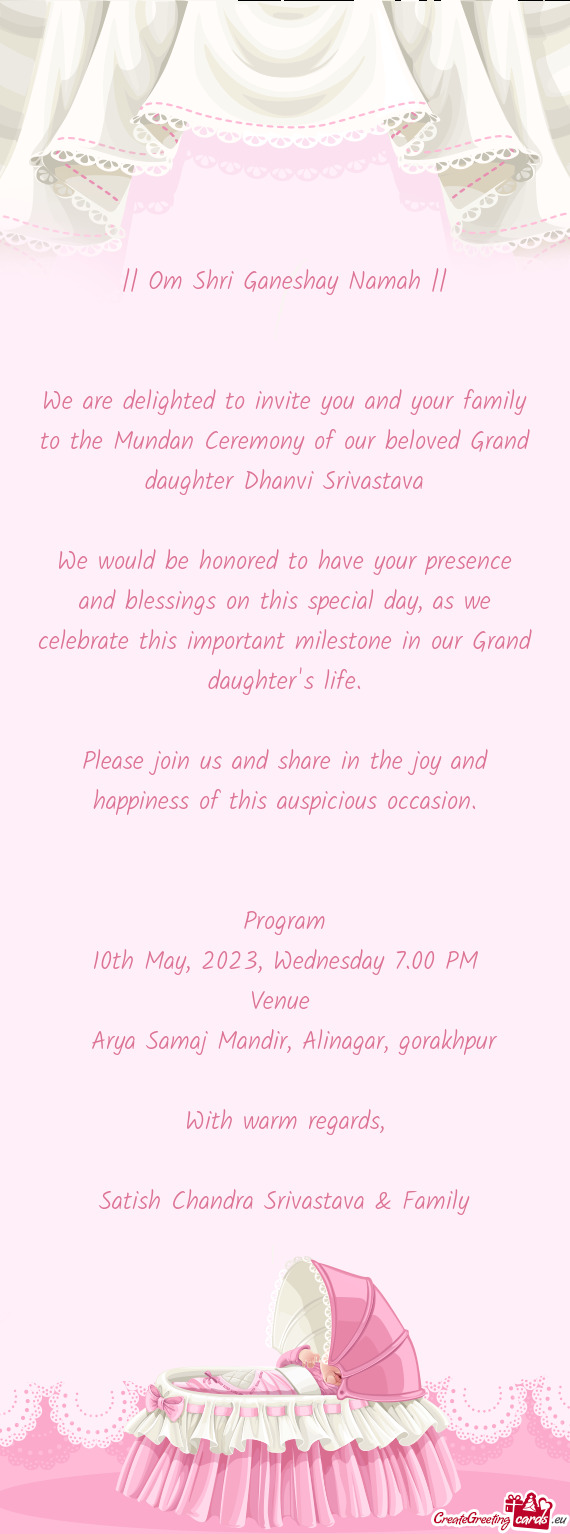 We are delighted to invite you and your family to the Mundan Ceremony of our beloved Grand daughter