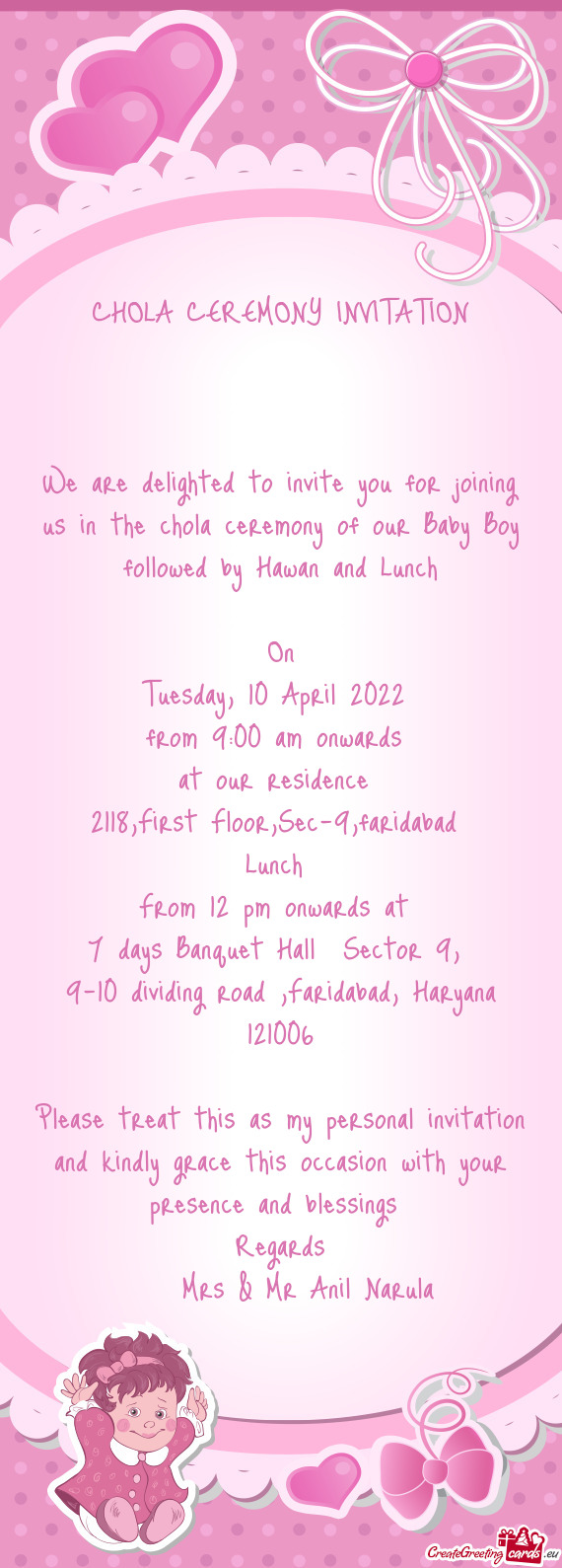 We are delighted to invite you for joining us in the chola ceremony of our Baby Boy followed by Hawa