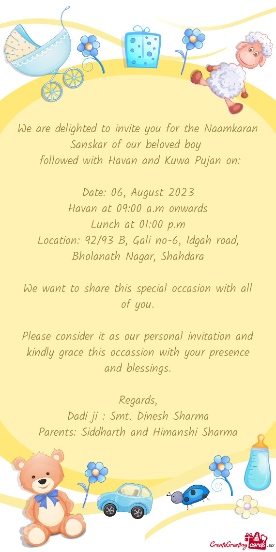 We are delighted to invite you for the Naamkaran Sanskar of our beloved boy