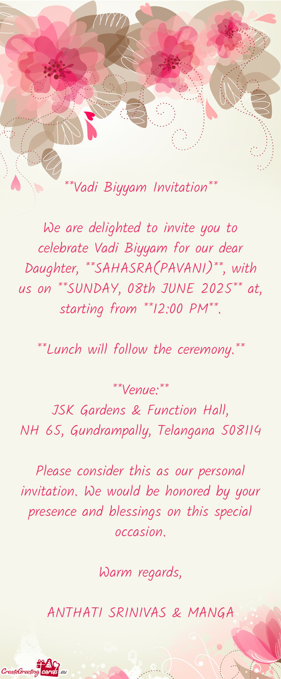 We are delighted to invite you to celebrate Vadi Biyyam for our dear Daughter, **SAHASRA(PAVANI)