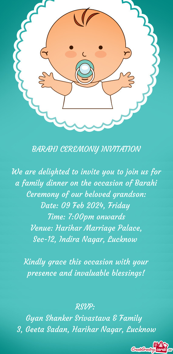 We are delighted to invite you to join us for a family dinner on the occasion of Barahi Ceremony of