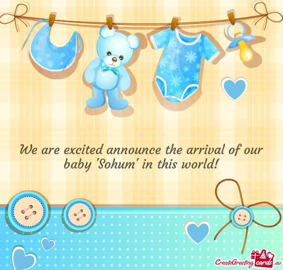 We are excited announce the arrival of our baby 