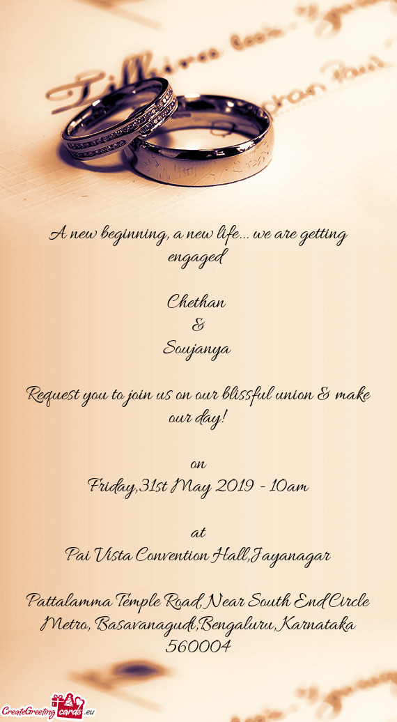 We are getting engaged
 
 Chethan 
 &
 Soujanya 
 
 Request you to join us on our blissful union &