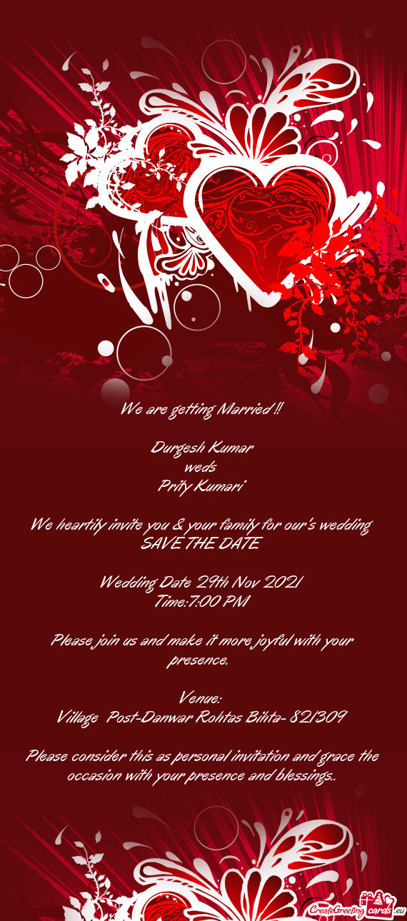 We are getting Married !! 
 
 Durgesh Kumar
 weds 
 Prity Kumari
 
 We heartily invite you & your fa
