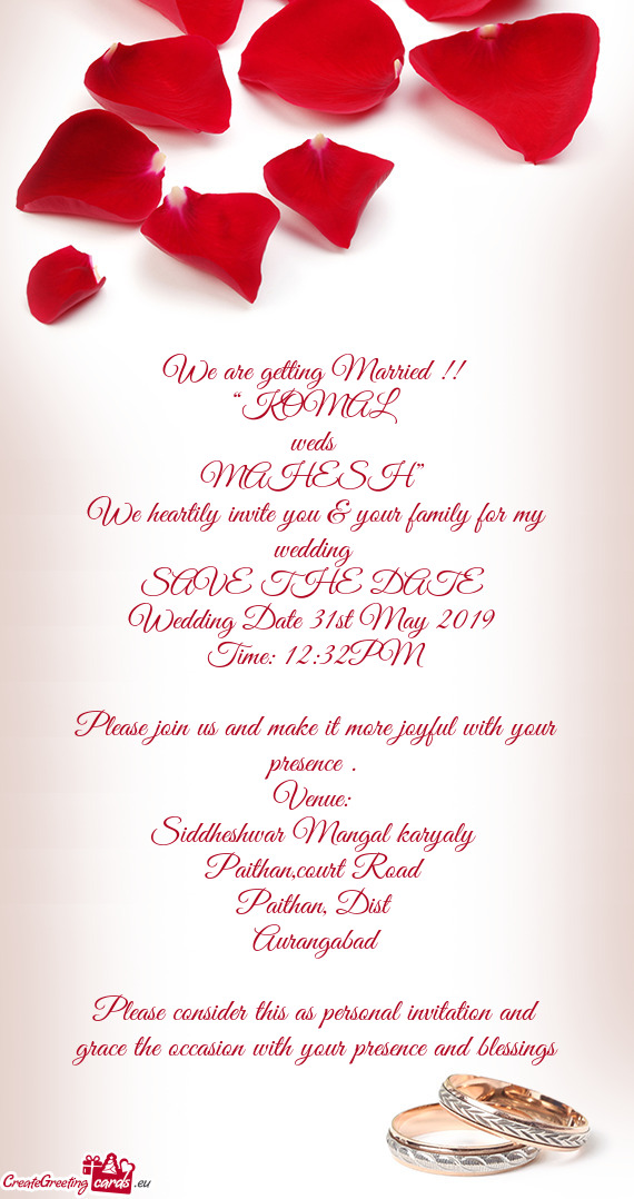 We are getting Married !! 
 “KOMAL 
 weds 
 MAHESH” 
 We heartily invite you & your family for m