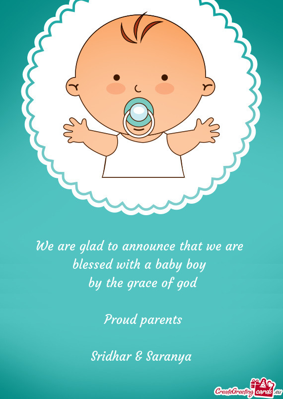We are glad to announce that we are 
 blessed with a baby boy 
 by the grace of god
 
 Proud paren